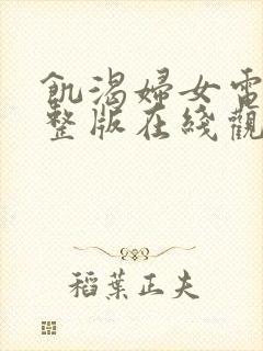 饥渴妇女电影完整版在线观看