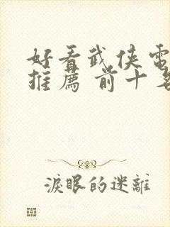 好看武侠电视剧推荐 前十名