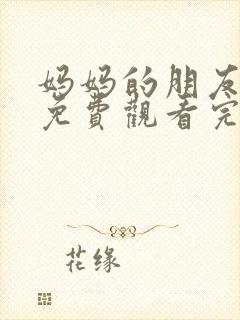 妈妈的朋友在线免费观看完整