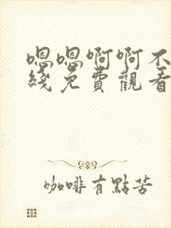 嗯嗯啊啊不要在线免费观看