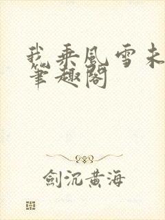 我乘风雪未删减笔趣阁