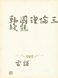 韩国理伦三级在线观