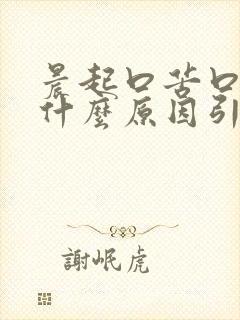 晨起口苦口干是什么原因引起的