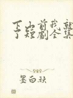下山前我就无敌了短剧全集在线观看