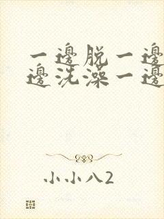 一边脱一边摸一边洗澡一边吻的视频