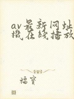 av最新网址手机在线播放