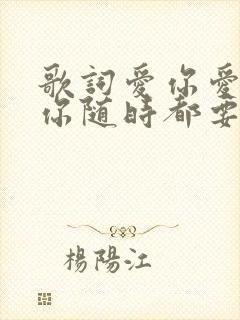 歌词爱你爱你爱你随时都要在一起是什么歌