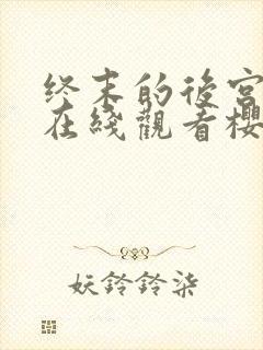 终末的后宫动漫在线观看樱花动漫无删减