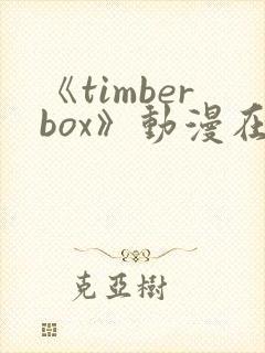《timberbox》动漫在线观看免费