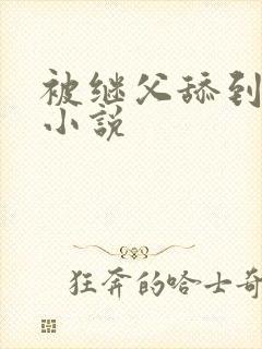 被继父舔到高潮小说