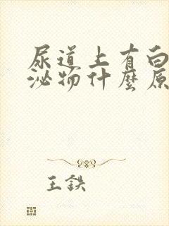 尿道上有白色分泌物什么原因