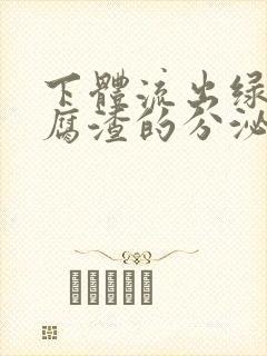 下体流出绿色豆腐渣的分泌物