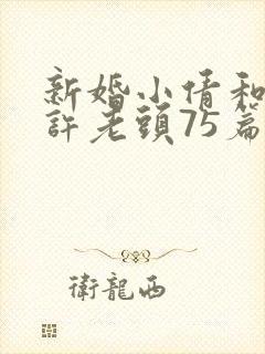 新婚小倩和邻居许老头75篇