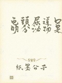 龟头尿道口有透明分泌物是怎么回事