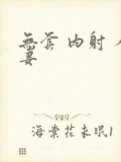 无套 内射 人妻