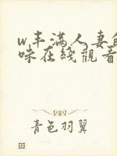 w丰满人妻的滋味在线观看