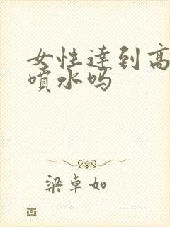 女性达到高潮会喷水吗