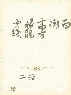 少妇高潮白浆在线观看封面