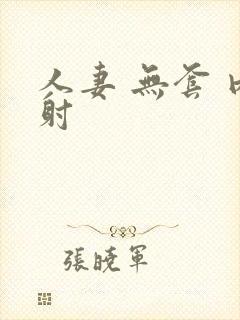 人妻 无套 内射