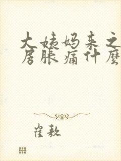 大姨妈来之前乳房胀痛什么原因