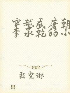 穿越成唐朝太子李承乾的小说