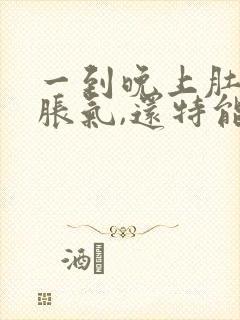 一到晚上肚子就胀气,还特能放屁是怎么回事