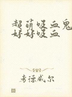 超萌吸血鬼不能好好吸血