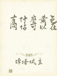 有什么黄色av网站可以在线免费观看