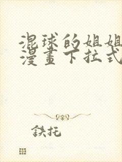 混球的姐姐免费漫画下拉式六漫画