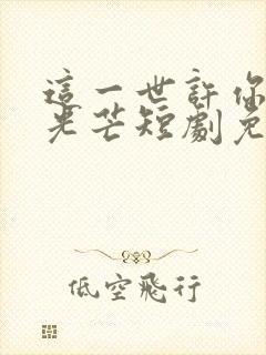 这一世许你万丈光芒短剧免费观看