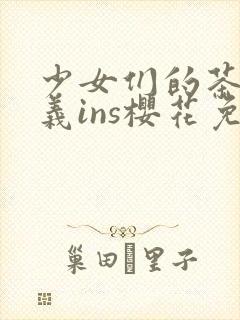 少女们的茶道主义ins樱花免费观看