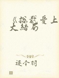 《总裁爱上我》大结局