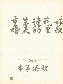 重生后我嫁了未婚夫的皇叔完整版