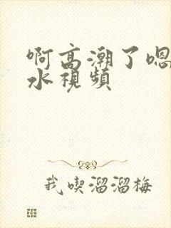 啊高潮了嗯～喷水视频封面