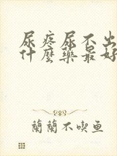 尿疼尿不出来吃什么药最好