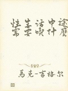 性生活中途疲软需要吃什么药