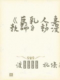 《巨乳人妻催眠教师》动漫在线观看