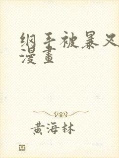 纲手被暴叉羞羞漫画