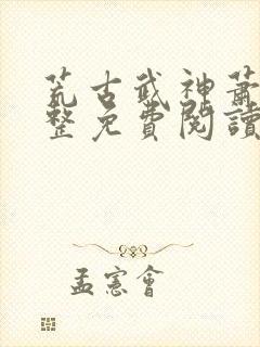 荒古武神萧云完整免费阅读