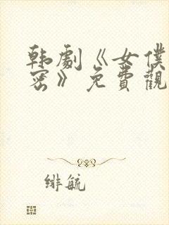 韩剧《女仆的秘密》免费观看全集