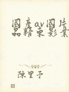 国产av国片精品精东影业