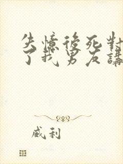 失忆后死对头成了我男友讲的是什么