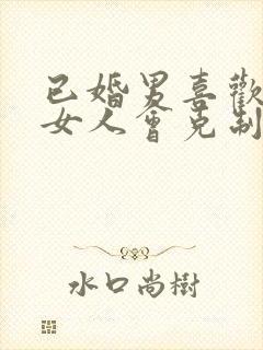 已婚男喜欢已婚女人会克制自己吗