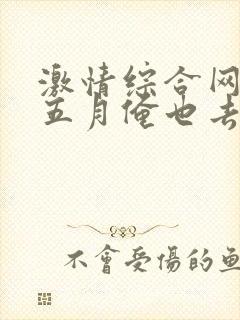 激情综合网激情五月俺也去封面