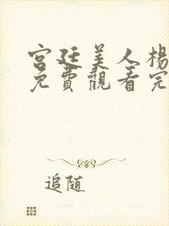 宫廷美人杨贵妃免费观看完整版