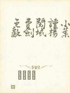 免费阅读小说无敌剑域杨叶