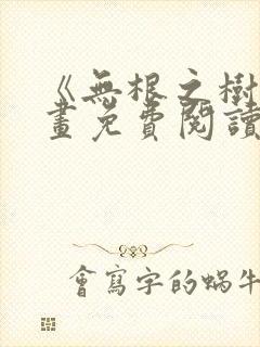 《无根之树》漫画免费阅读