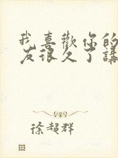 我喜欢你的男朋友很久了讲的什么