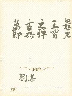 万古之王最新章节无弹窗免费阅读