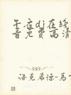 午夜dj在线观看免费高清在线播放